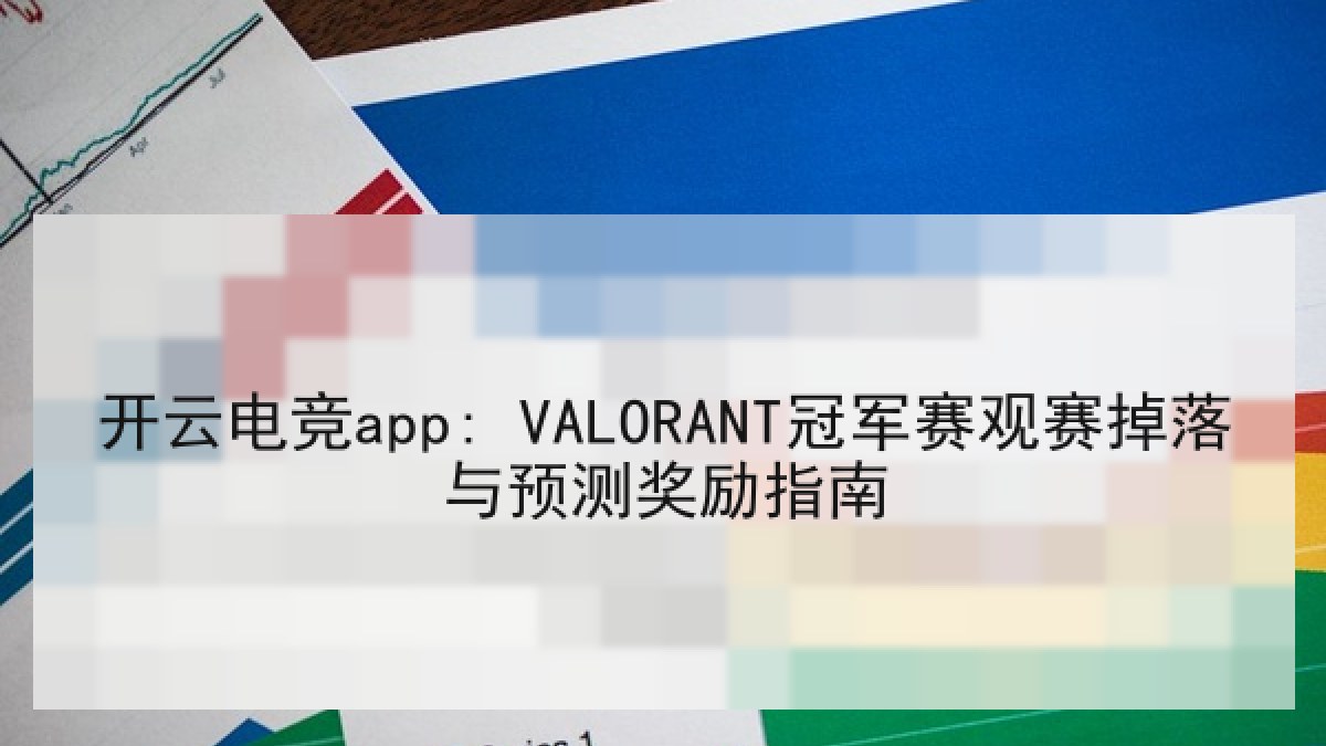 开云电竞app: VALORANT冠军赛观赛掉落与预测奖励指南 开云电竞app: VALORANT冠军赛观赛掉落与预测奖励指南