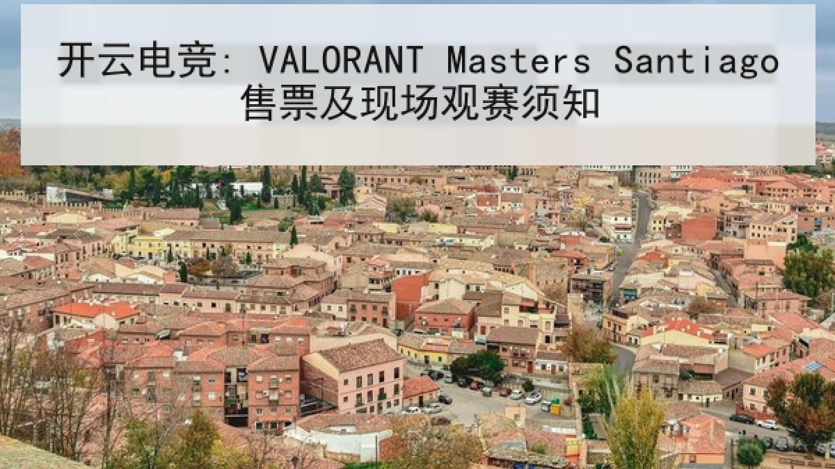 开云电竞: VALORANT Masters Santiago售票及现场观赛须知